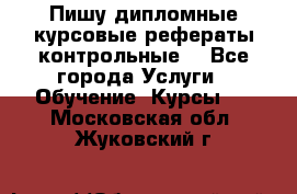 Пишу дипломные курсовые рефераты контрольные  - Все города Услуги » Обучение. Курсы   . Московская обл.,Жуковский г.